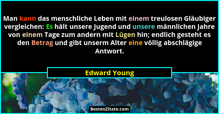 Man kann das menschliche Leben mit einem treulosen Gläubiger vergleichen: Es hält unsere Jugend und unsere männlichen Jahre von einem T... - Edward Young