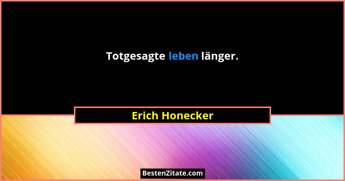 Totgesagte leben länger.... - Erich Honecker