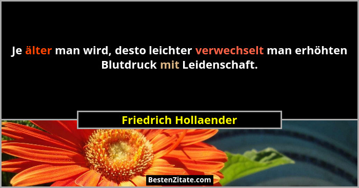 Je älter man wird, desto leichter verwechselt man erhöhten Blutdruck mit Leidenschaft.... - Friedrich Hollaender