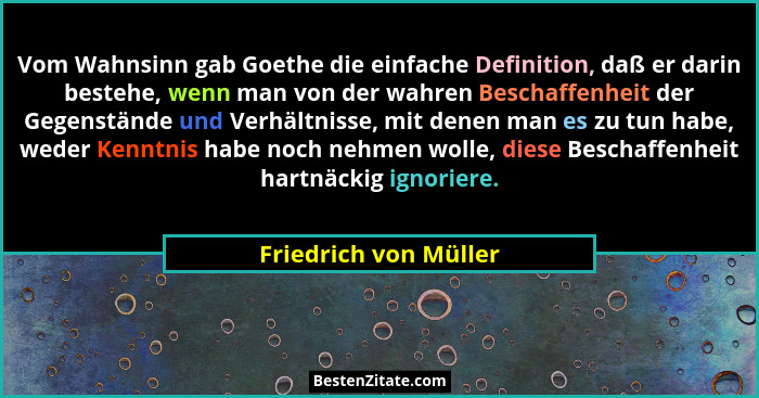 Vom Wahnsinn gab Goethe die einfache Definition, daß er darin bestehe, wenn man von der wahren Beschaffenheit der Gegenstände u... - Friedrich von Müller
