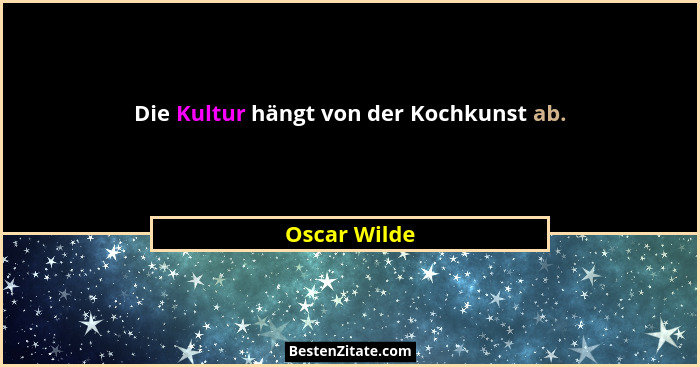 Die Kultur hängt von der Kochkunst ab.... - Oscar Wilde