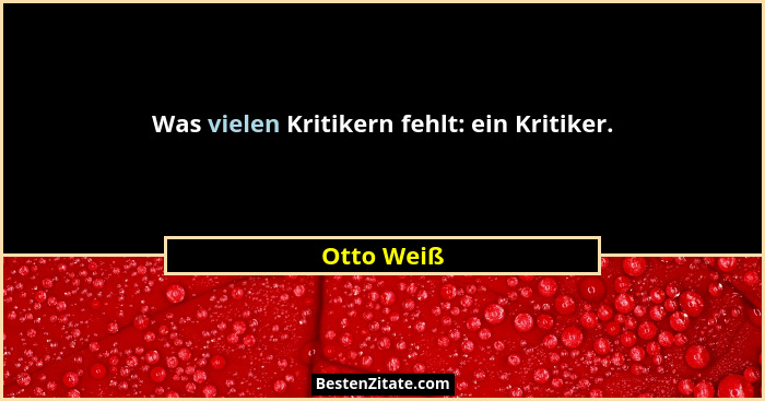 Was vielen Kritikern fehlt: ein Kritiker.... - Otto Weiß