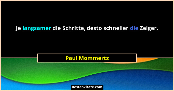 Je langsamer die Schritte, desto schneller die Zeiger.... - Paul Mommertz