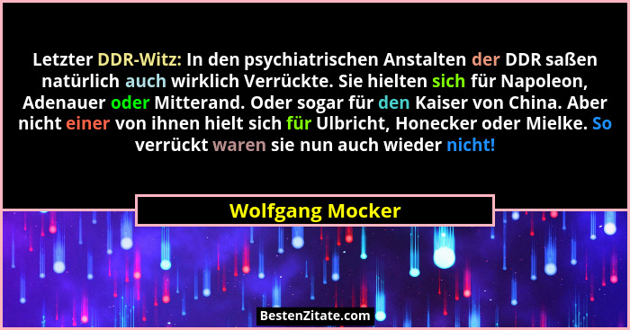 Letzter DDR-Witz: In den psychiatrischen Anstalten der DDR saßen natürlich auch wirklich Verrückte. Sie hielten sich für Napoleon, A... - Wolfgang Mocker