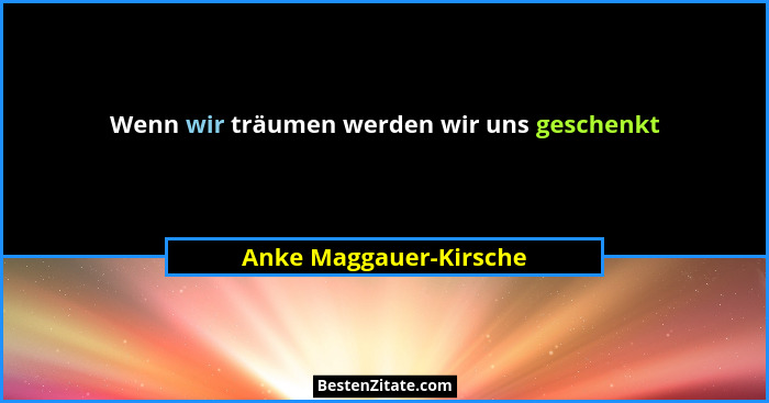 Wenn wir träumen werden wir uns geschenkt... - Anke Maggauer-Kirsche