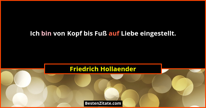 Ich bin von Kopf bis Fuß auf Liebe eingestellt.... - Friedrich Hollaender