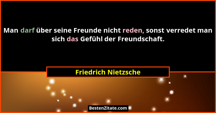 Man darf über seine Freunde nicht reden, sonst verredet man sich das Gefühl der Freundschaft.... - Friedrich Nietzsche