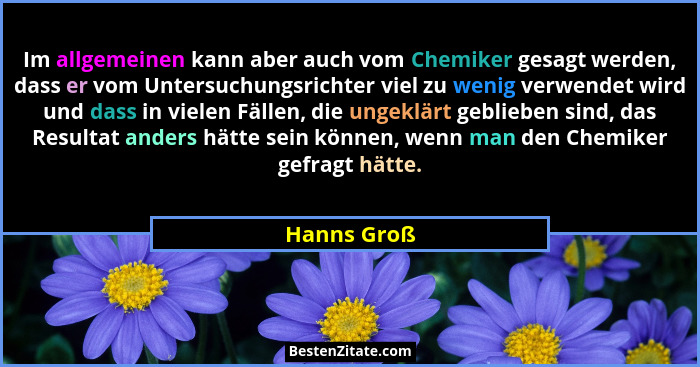 Im allgemeinen kann aber auch vom Chemiker gesagt werden, dass er vom Untersuchungsrichter viel zu wenig verwendet wird und dass in viele... - Hanns Groß
