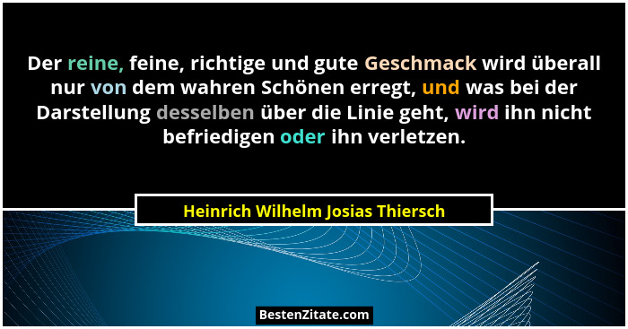Der reine, feine, richtige und gute Geschmack wird überall nur von dem wahren Schönen erregt, und was bei der Darst... - Heinrich Wilhelm Josias Thiersch