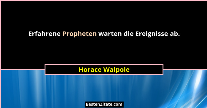 Erfahrene Propheten warten die Ereignisse ab.... - Horace Walpole