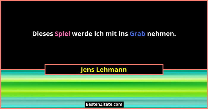 Dieses Spiel werde ich mit ins Grab nehmen.... - Jens Lehmann