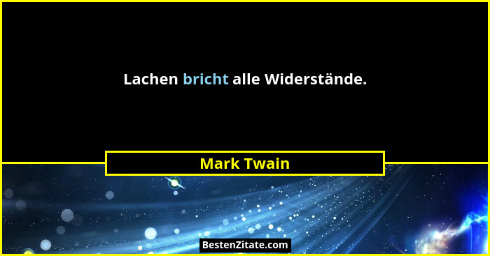 Lachen bricht alle Widerstände.... - Mark Twain