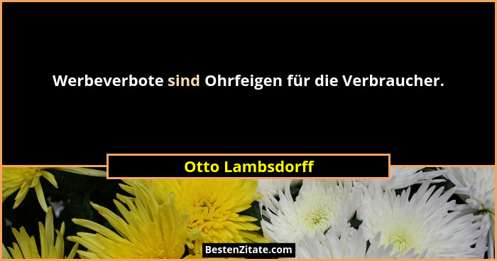 Werbeverbote sind Ohrfeigen für die Verbraucher.... - Otto Lambsdorff