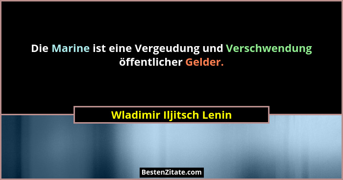 Die Marine ist eine Vergeudung und Verschwendung öffentlicher Gelder.... - Wladimir Iljitsch Lenin