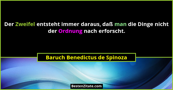 Der Zweifel entsteht immer daraus, daß man die Dinge nicht der Ordnung nach erforscht.... - Baruch Benedictus de Spinoza