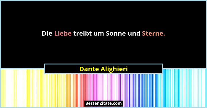 Die Liebe treibt um Sonne und Sterne.... - Dante Alighieri