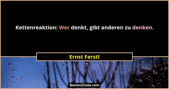 Kettenreaktion: Wer denkt, gibt anderen zu denken.... - Ernst Ferstl