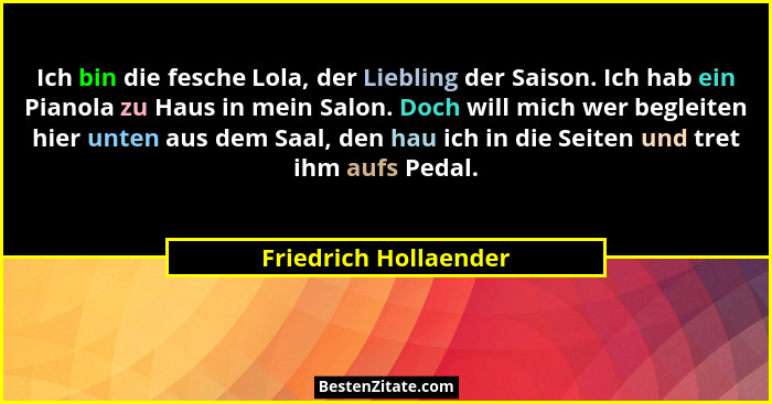 Ich bin die fesche Lola, der Liebling der Saison. Ich hab ein Pianola zu Haus in mein Salon. Doch will mich wer begleiten hier... - Friedrich Hollaender