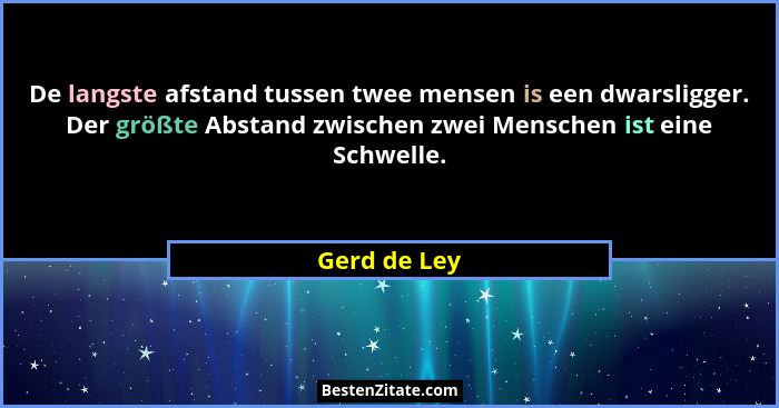 De langste afstand tussen twee mensen is een dwarsligger. Der größte Abstand zwischen zwei Menschen ist eine Schwelle.... - Gerd de Ley