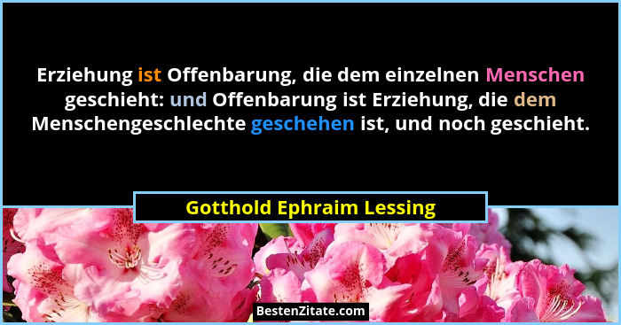 Erziehung ist Offenbarung, die dem einzelnen Menschen geschieht: und Offenbarung ist Erziehung, die dem Menschengeschlechte... - Gotthold Ephraim Lessing