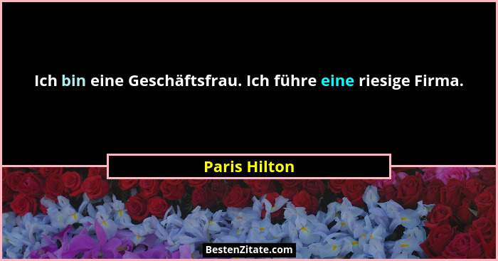 Ich bin eine Geschäftsfrau. Ich führe eine riesige Firma.... - Paris Hilton