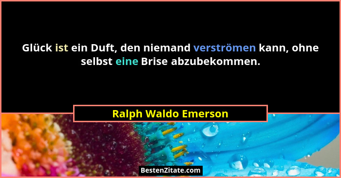 Glück ist ein Duft, den niemand verströmen kann, ohne selbst eine Brise abzubekommen.... - Ralph Waldo Emerson