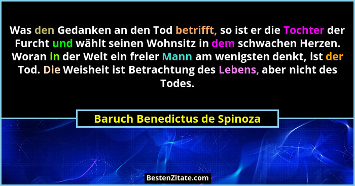 Was den Gedanken an den Tod betrifft, so ist er die Tochter der Furcht und wählt seinen Wohnsitz in dem schwachen Herze... - Baruch Benedictus de Spinoza