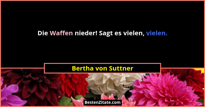 Die Waffen nieder! Sagt es vielen, vielen.... - Bertha von Suttner