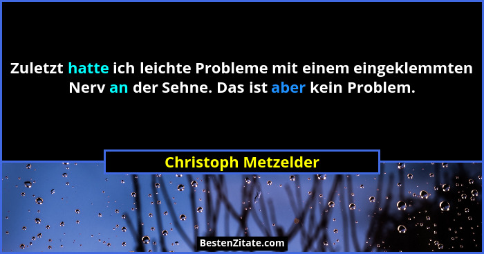 Zuletzt hatte ich leichte Probleme mit einem eingeklemmten Nerv an der Sehne. Das ist aber kein Problem.... - Christoph Metzelder