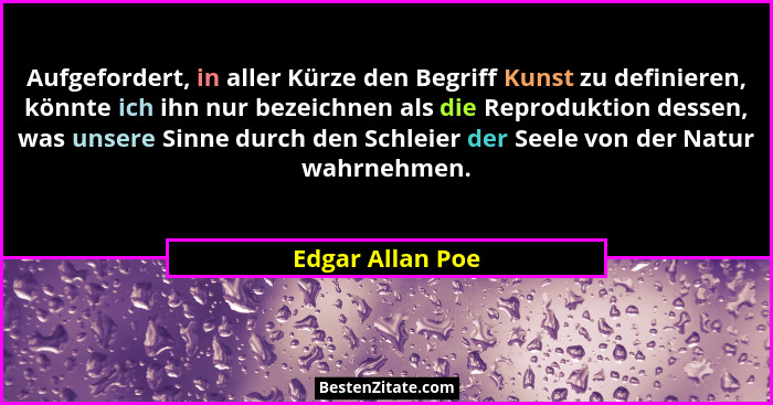 Aufgefordert, in aller Kürze den Begriff Kunst zu definieren, könnte ich ihn nur bezeichnen als die Reproduktion dessen, was unsere... - Edgar Allan Poe