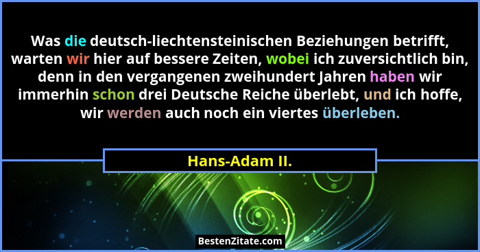 Was die deutsch-liechtensteinischen Beziehungen betrifft, warten wir hier auf bessere Zeiten, wobei ich zuversichtlich bin, denn in de... - Hans-Adam II.