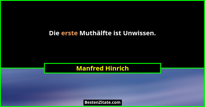 Die erste Muthälfte ist Unwissen.... - Manfred Hinrich