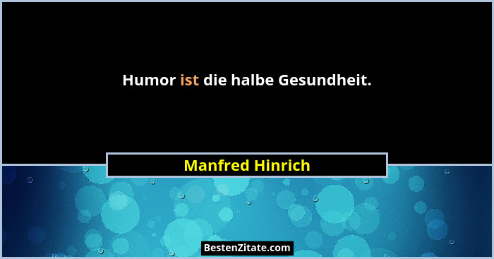 Humor ist die halbe Gesundheit.... - Manfred Hinrich