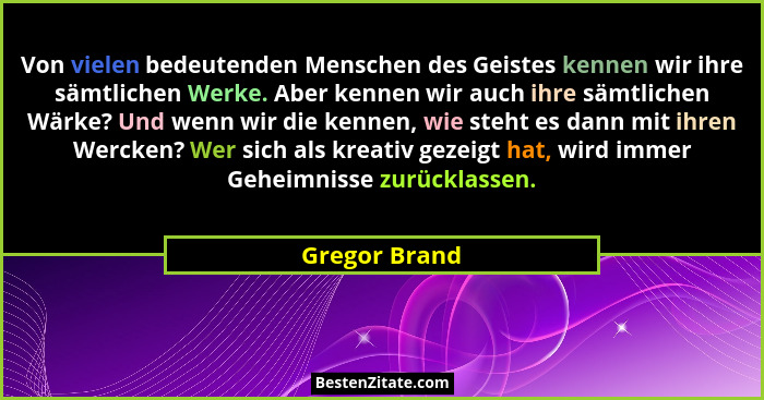 Von vielen bedeutenden Menschen des Geistes kennen wir ihre sämtlichen Werke. Aber kennen wir auch ihre sämtlichen Wärke? Und wenn wir... - Gregor Brand