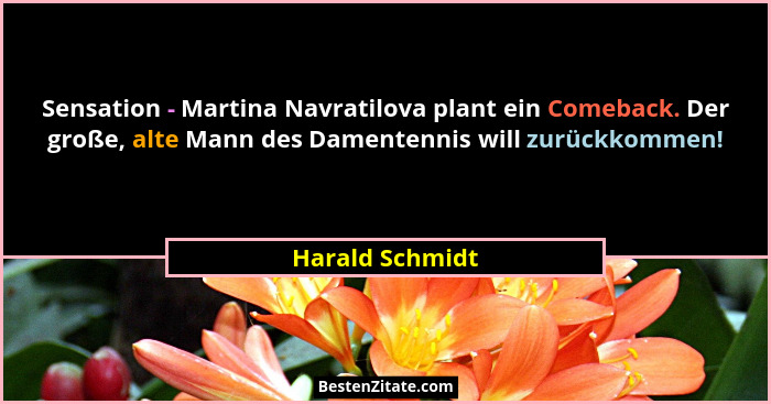 Sensation - Martina Navratilova plant ein Comeback. Der große, alte Mann des Damentennis will zurückkommen!... - Harald Schmidt