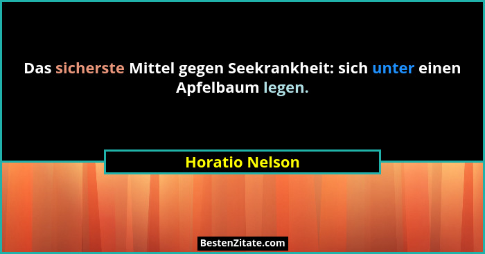 Das sicherste Mittel gegen Seekrankheit: sich unter einen Apfelbaum legen.... - Horatio Nelson