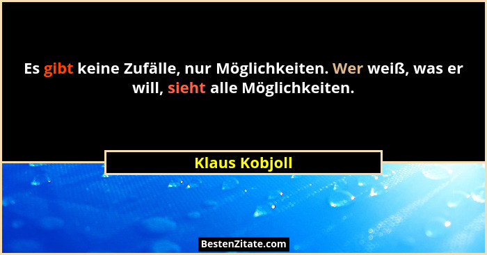 Es gibt keine Zufälle, nur Möglichkeiten. Wer weiß, was er will, sieht alle Möglichkeiten.... - Klaus Kobjoll