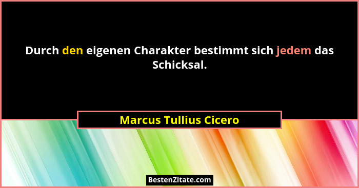 Durch den eigenen Charakter bestimmt sich jedem das Schicksal.... - Marcus Tullius Cicero