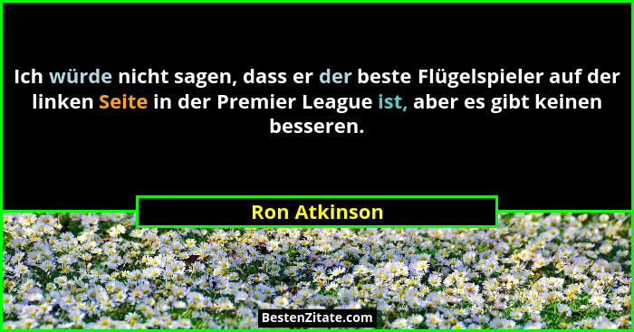Ich würde nicht sagen, dass er der beste Flügelspieler auf der linken Seite in der Premier League ist, aber es gibt keinen besseren.... - Ron Atkinson