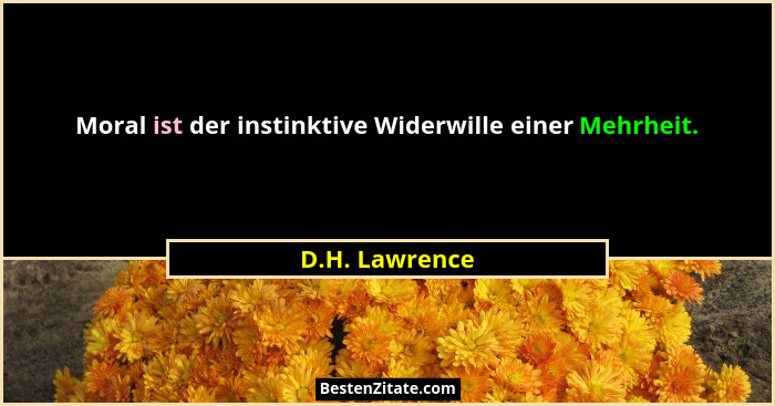 Moral ist der instinktive Widerwille einer Mehrheit.... - D.H. Lawrence