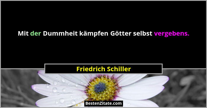 Mit der Dummheit kämpfen Götter selbst vergebens.... - Friedrich Schiller