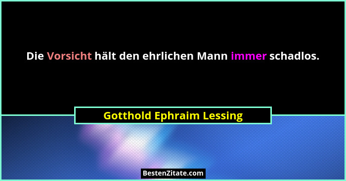 Die Vorsicht hält den ehrlichen Mann immer schadlos.... - Gotthold Ephraim Lessing