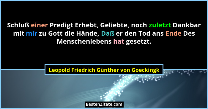 Schluß einer Predigt Erhebt, Geliebte, noch zuletzt Dankbar mit mir zu Gott die Hände, Daß er den Tod ans En... - Leopold Friedrich Günther von Goeckingk