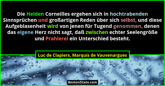 Die Helden Corneilles ergehen sich in hochtrabenden Sinnsprüchen und großartigen Reden über sich selbst, un... - Luc de Clapiers, Marquis de Vauvenargues