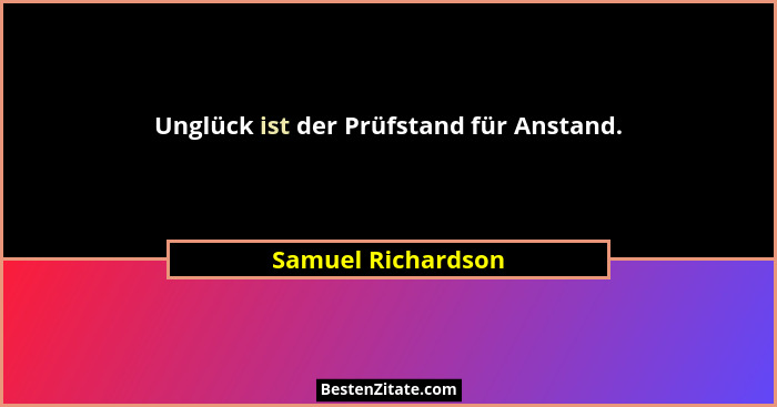 Unglück ist der Prüfstand für Anstand.... - Samuel Richardson