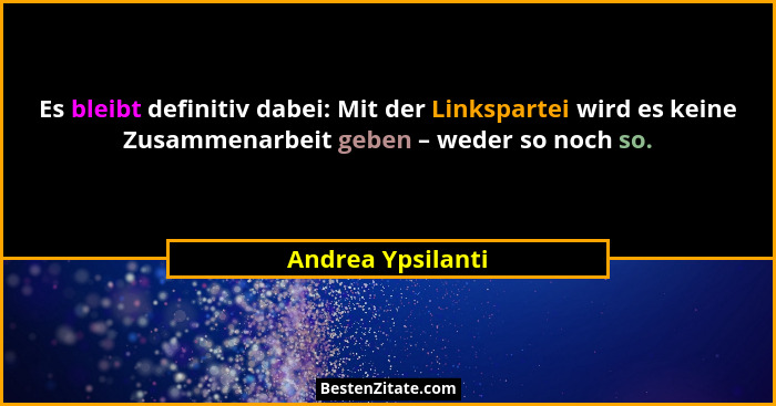 Es bleibt definitiv dabei: Mit der Linkspartei wird es keine Zusammenarbeit geben – weder so noch so.... - Andrea Ypsilanti