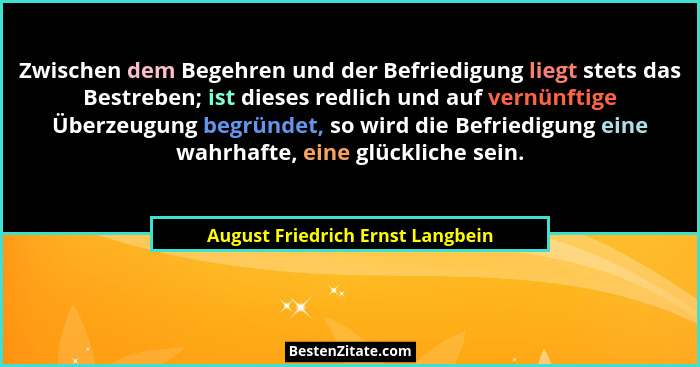 Zwischen dem Begehren und der Befriedigung liegt stets das Bestreben; ist dieses redlich und auf vernünftige Überzeu... - August Friedrich Ernst Langbein
