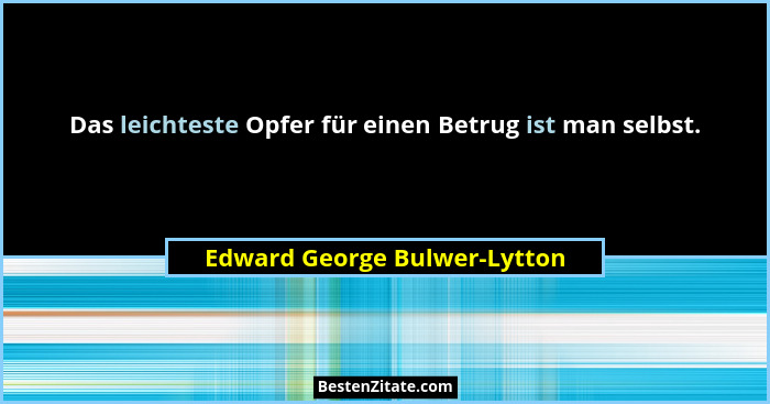 Das leichteste Opfer für einen Betrug ist man selbst.... - Edward George Bulwer-Lytton