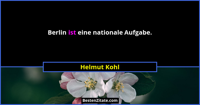 Berlin ist eine nationale Aufgabe.... - Helmut Kohl