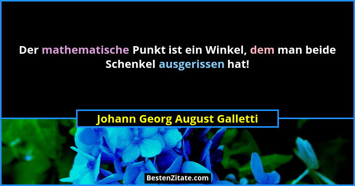 Der mathematische Punkt ist ein Winkel, dem man beide Schenkel ausgerissen hat!... - Johann Georg August Galletti